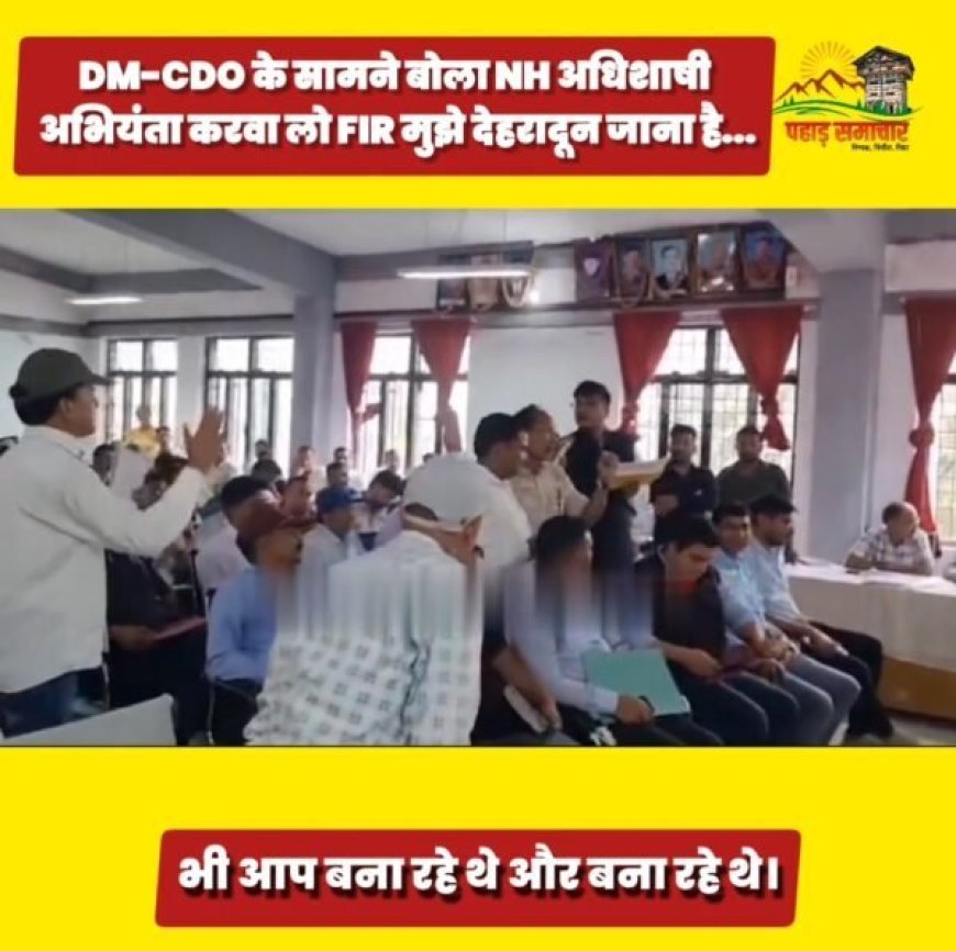 उत्तराखंड: NH अधिशासी अभियंता की DS और CDO के सामने बगावत, दी FIR कराने की चुनौती
