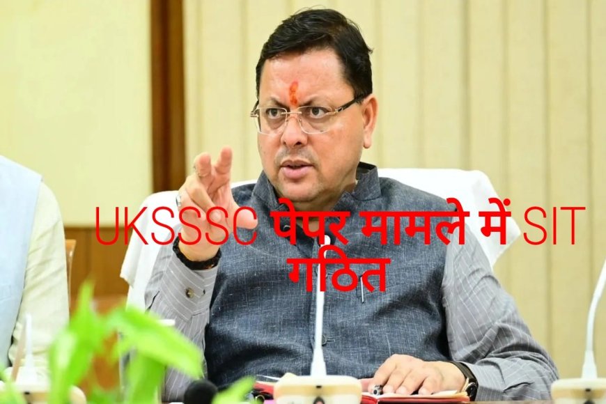 उत्तराखंड के UKSSSC पेपर विवाद: SIT का गठन, हाईकोर्ट के सेवानिवृत्त जज की देखरेख में होगी जांच