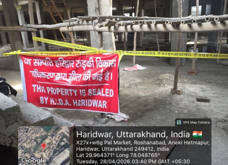 हरिद्वार में अवैध निर्माण के खिलाफ प्राधिकरण की सख्त कार्रवाई